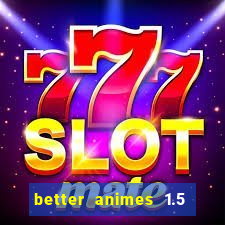 better animes 1.5 apk download